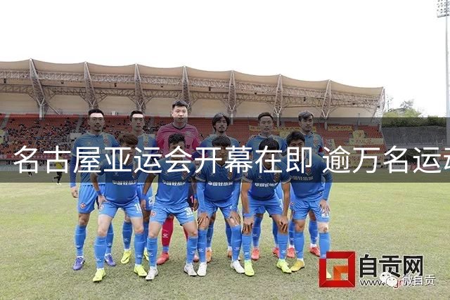 名古屋亚运会开幕在即 逾万名运动员蓄势待发