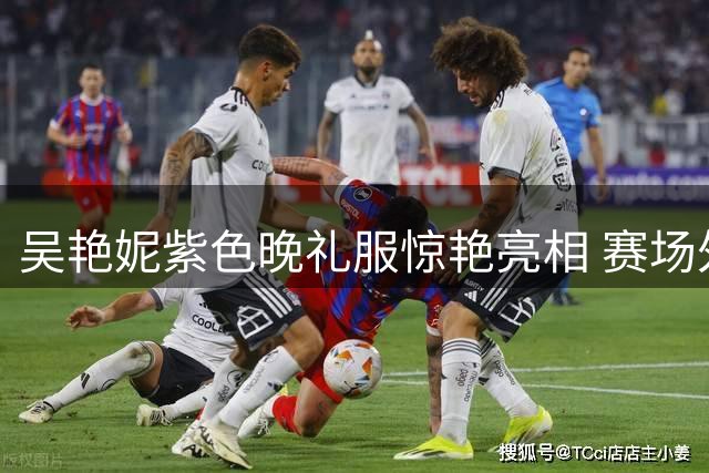吴艳妮紫色晚礼服惊艳亮相 赛场外展现时尚魅力