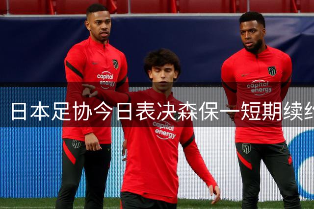 日本足协今日表决森保一短期续约 过渡期主帅人选暗藏玄机