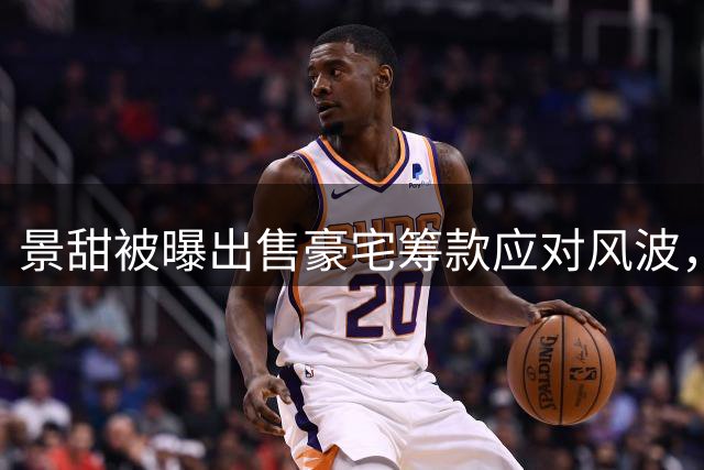 景甜被曝出售豪宅筹款应对风波，业内呼吁理性处理争议