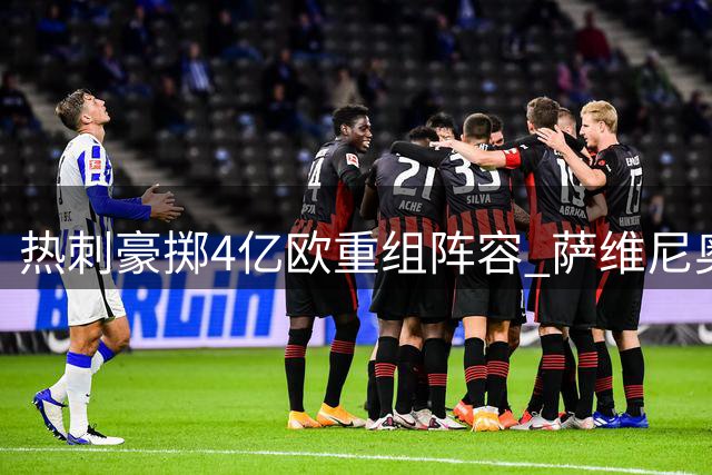 热刺豪掷4亿欧重组阵容 萨维尼奥加盟领衔夏窗引援