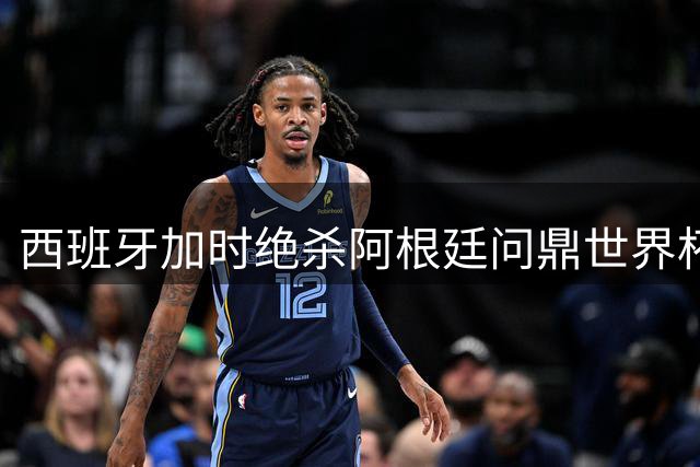 西班牙加时绝杀阿根廷问鼎世界杯，姆巴佩创纪录蝉联金靴