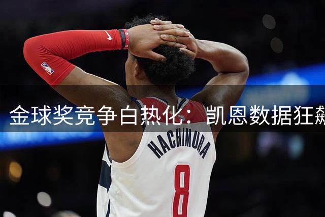 金球奖竞争白热化：凯恩数据狂飙，亚马尔双冠加冕