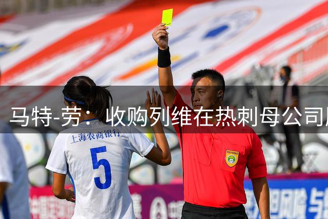 马特-劳：收购列维在热刺母公司股份的财团尚未支付款项